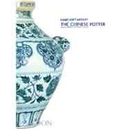 The Chinese Potter A practical history of Chinese ceramics