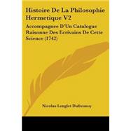 Histoire de la Philosophie Hermetique V2 : Accompagnee D'un Catalogue Raisonne des Ecrivains de Cette Science (1742)