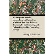 Marriage and Family Counseling - A Manual for Ministers, Doctors, Lawyers, Teachers, Social Workers, And Others Engaged in Counseling Service