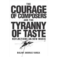The Courage of Composers and the Tyranny of Taste