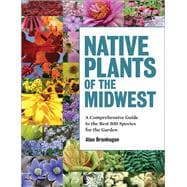 Native Plants of the Midwest A Comprehensive Guide to the Best 500 Species for the Garden