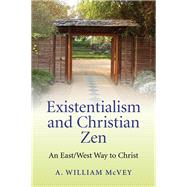 Existentialism and Christian Zen An East/West Way to Christ