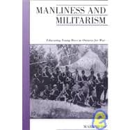 Manliness and Militarism Educating Young Boys in Ontario for War