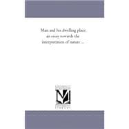 Man and His Dwelling Place: An Essay Towards the Interpretation of Nature ...