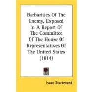 Barbarities Of The Enemy, Exposed In A Report Of The Committee Of The House Of Representatives Of The United States