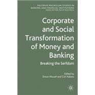 Corporate and Social Transformation of Money and Banking Breaking the Serfdom