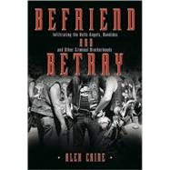 BEFRIEND AND BETRAY: Infiltrating the Hells Angels, Bandidos and Other Criminal Brotherhoods