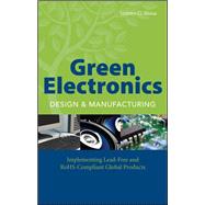 Green Electronics Design and Manufacturing Implementing Lead-Free and RoHS Compliant Global Products