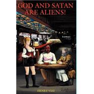 God And Satan Are Aliens!