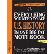 Everything You Need to Ace U.S. History in One Big Fat Notebook, 2nd Edition The Complete Middle School Study Guide