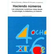 Haciendo Numeros/ Making Numbers: Las Notaciones Numericas Vistas Desde La Psicologia, La Didactica Y La Historia