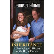 Inheritance A Psychological History of the Royal Family
