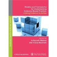 Models and Frameworks for Implementing Evidence-Based Practice Linking Evidence to Action