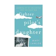 Fighter Pilot's Daughter Growing Up in the Sixties and the Cold War