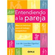 Entendiendo a la pareja / Understanding the couple Marcos teóricos para el trabajo terapéutico / Theoretical frameworks for therapeutic work