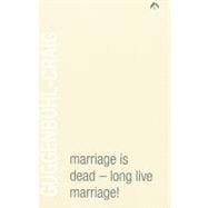 Marriage is Dead - Long Live Marriage! Psychological Reflections on an Archetypal Institution Revised Edition