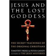 Jesus and the Lost Goddess The Secret Teachings of the Original Christians