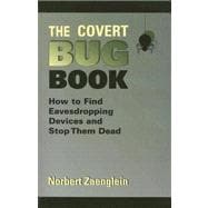 The Covert Bug Book: How to Find Eavesdropping Devices and Stop Them Dead