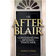 After Blair Conservatism Beyond Thatcher