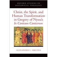 Christ, the Spirit, and Human Transformation in Gregory of Nyssa's In Canticum Canticorum