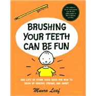 Brushing Your Teeth Can Be Fun : And Lots of Other Good Ideas for How to Grow up Healthy, Strong, and Smart