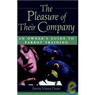 The Pleasure of Their Company An Owner's Guide to Parrot Training