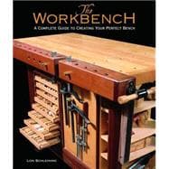 Workbench : A Complete Guide to Creating Your Perfect Bench