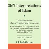 Shi'i Interpretations of Islam Three Treatises on Theology and Eschatology