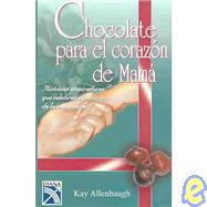 Chocolate Para El Corazon De Mama/ Chocolate for My Mother's Heart: Historias Inspiradoras Que Celebran El Espiritu De La Maternidad