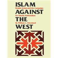 Islam Against the West : Shakib Arslan and the Campaign for Islamic Nationalism
