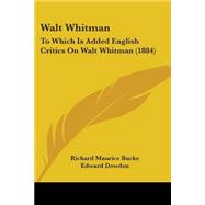 Walt Whitman : To Which Is Added English Critics on Walt Whitman (1884)