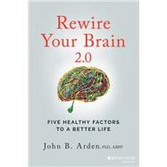 Rewire Your Brain 2.0 Five Healthy Factors to a Better Life