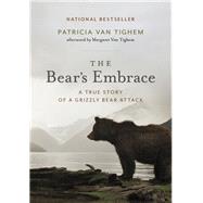 The Bear's Embrace: A True Story of a Grizzly Bear Attack