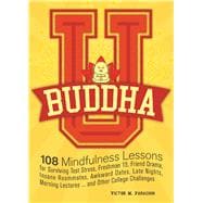 Buddha U 108 Mindfulness Lessons for Surviving Test Stress, Freshman 15, Friend Drama, Insane Roommates, Awkward Dates, Late Nights, Morning Lectures...and Other College Challenges