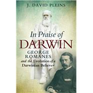 In Praise of Darwin George Romanes and the Evolution of a Darwinian Believer