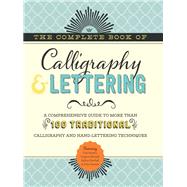 The Complete Book of Calligraphy & Lettering A comprehensive guide to more than 100 traditional calligraphy and hand-lettering techniques