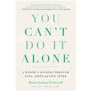 You Can't Do It Alone A Widow's Journey Through Loss, Grief and Life After