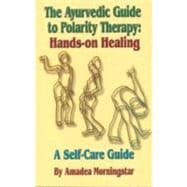 The Ayurvedic Guide to Polarity Therapy Hands-on Healing  A Self-Care Guide