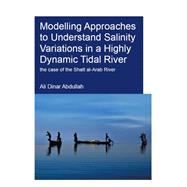 Modelling Approaches to Understand Salinity Variations in a Highly Dynamic Tidal River