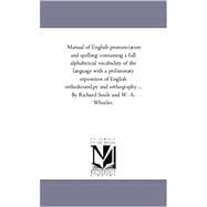 Manual of English Pronunciation and Spelling: Containing a Full Alphabetical Vocabulary of the Language With a Preliminary Exposition of English Orthography