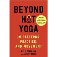 Beyond Hot Yoga On Patterns, Practice, and Movement