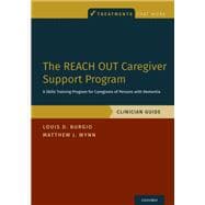 The REACH OUT Caregiver Support Program A Skills Training Program for Caregivers of Persons with Dementia, Clinician Guide