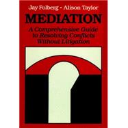 Mediation A Comprehensive Guide to Resolving Conflicts Without Litigation