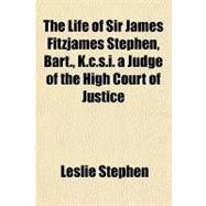 The Life of Sir James Fitzjames Stephen, Bart., K.c.s.i. a Judge of the High Court of Justice