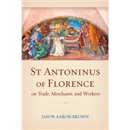 St Antoninus of Florence on Trade, Merchants, and Workers