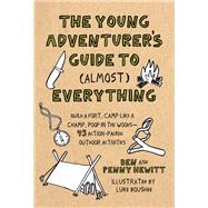 The Young Adventurer's Guide to (Almost) Everything Build a Fort, Camp Like a Champ, Poop in the Woods--45 Action-Packed Outdoor Act ivities