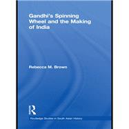Gandhi's Spinning Wheel and the Making of India
