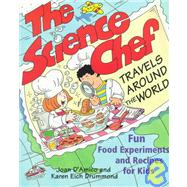 The Science Chef Travels Around the World: Fun Food Experiments and Recipes for Kids