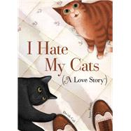 I Hate My Cats (A Love Story) (Cat book for Kids, Picture Book about Pets)
