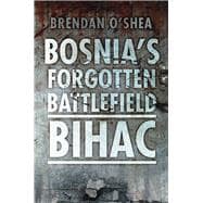 Bosnia's Forgotten Battlefield Bihac